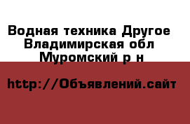 Водная техника Другое. Владимирская обл.,Муромский р-н